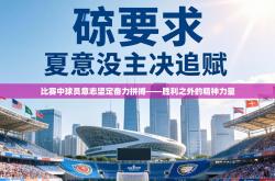 比赛中球员意志坚定奋力拼搏——胜利之外的精神力量