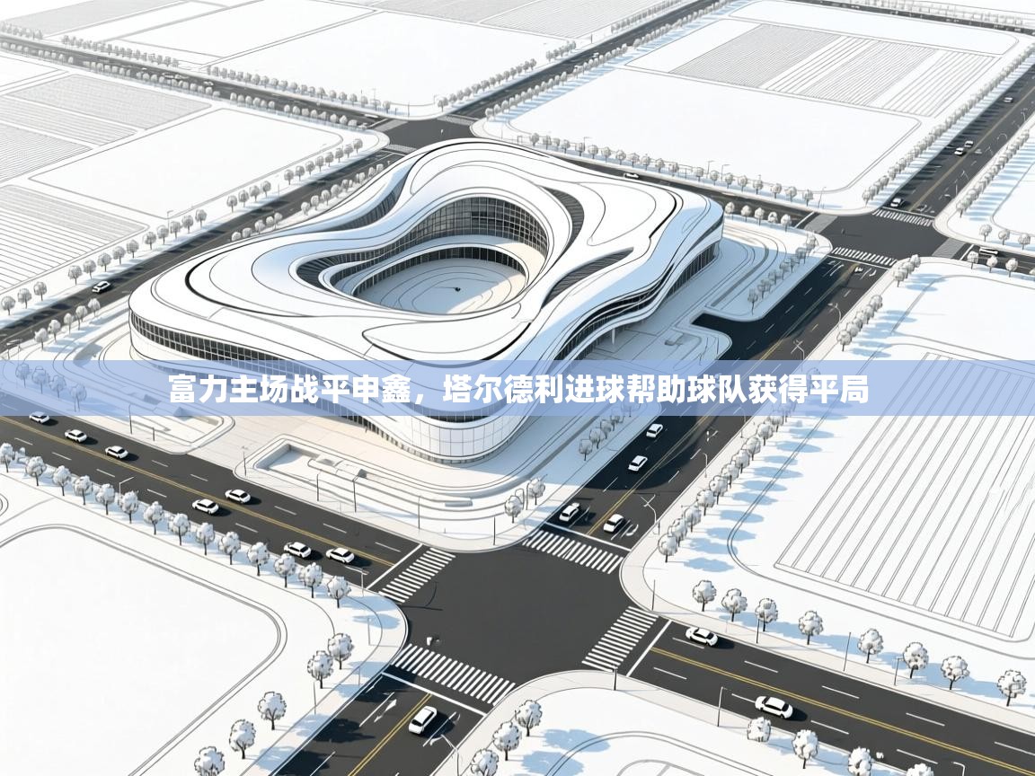 富力主场战平申鑫，塔尔德利进球帮助球队获得平局  第1张