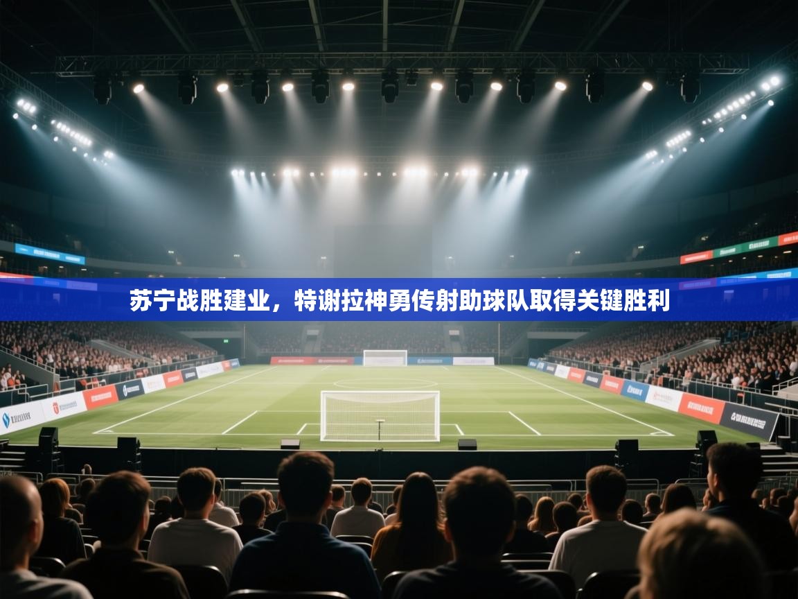 苏宁战胜建业，特谢拉神勇传射助球队取得关键胜利  第1张